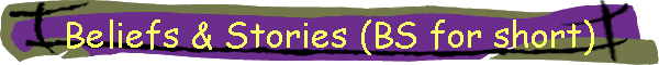 Beliefs & Stories (BS for short)