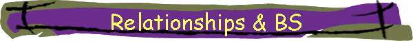 Relationships & BS