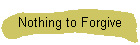 Nothing to Forgive