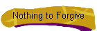 Nothing to Forgive