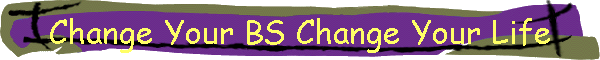 Change Your BS Change Your Life