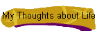 My Thoughts about Life